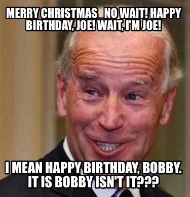 merry-christmas_no-wait-happy-birthday-joe-wait-im-joe-i-mean-happy-birthday-bob