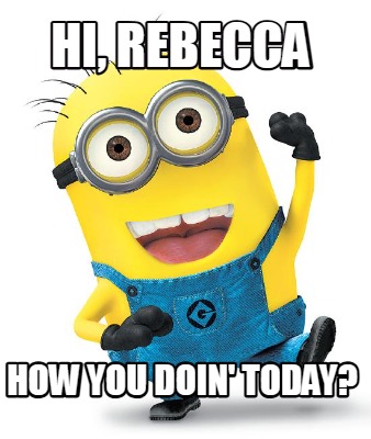 hi-rebecca-how-you-doin-today