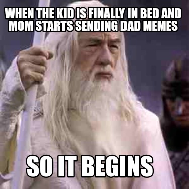 when-the-kid-is-finally-in-bed-and-mom-starts-sending-dad-memes-so-it-begins