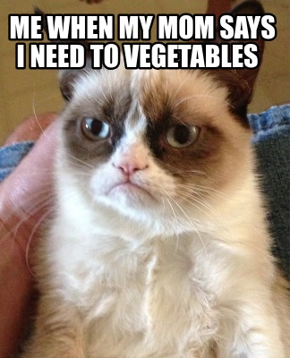 me-when-my-mom-says-i-need-to-vegetables