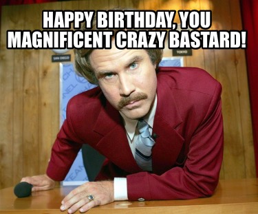 happy-birthday-you-magnificent-crazy-bastard