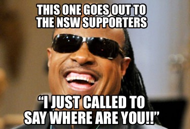 this-one-goes-out-to-the-nsw-supporters-i-just-called-to-say-where-are-you