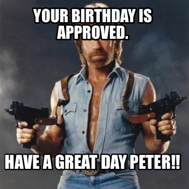 your-birthday-is-approved.-have-a-great-day-peter