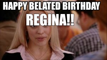 happy-belated-birthday-regina