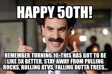 happy-50th-remember-turning-10-this-has-got-to-be-like-5x-better.-stay-away-from