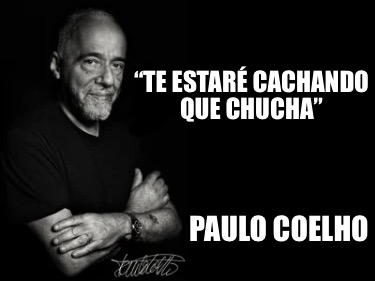 Meme Creator - Funny “Te estaré cachando que chucha” Paulo coelho Meme ...