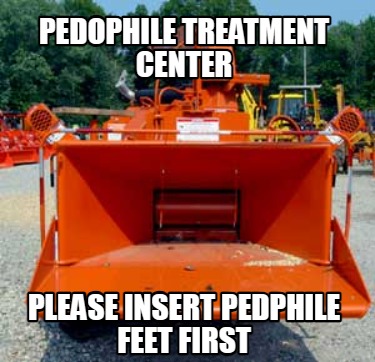 pedophile-treatment-center-please-insert-pedphile-feet-first