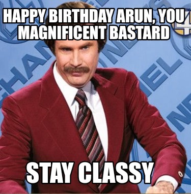 happy-birthday-arun-you-magnificent-bastard-stay-classy