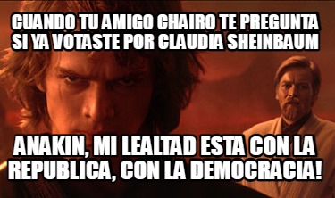 cuando-tu-amigo-chairo-te-pregunta-si-ya-votaste-por-claudia-sheinbaum-anakin-mi