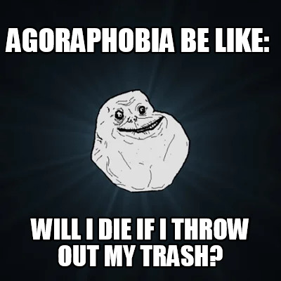agoraphobia-be-like-will-i-die-if-i-throw-out-my-trash