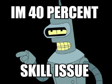 im-40-percent-skill-issue