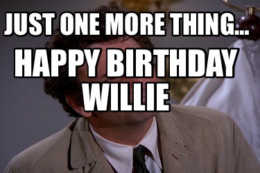 just-one-more-thing-happy-birthday-willie