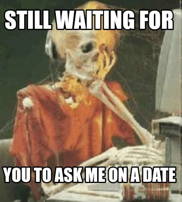 still-waiting-for-you-to-ask-me-on-a-date