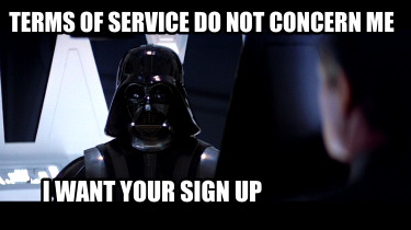 terms-of-service-do-not-concern-me-i-want-your-sign-up