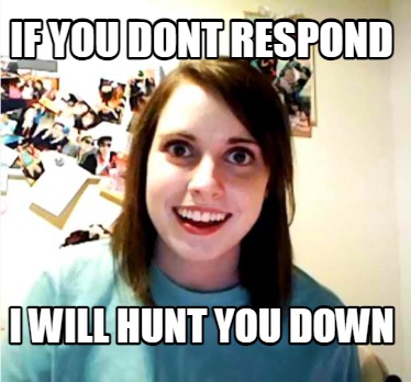 if-you-dont-respond-i-will-hunt-you-down