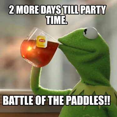 2-more-days-till-party-time.-battle-of-the-paddles
