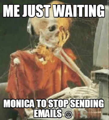 me-just-waiting-monica-to-stop-sending-emails-