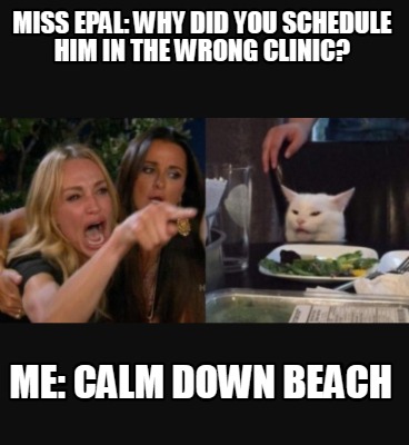 miss-epal-why-did-you-schedule-him-in-the-wrong-clinic-me-calm-down-beach