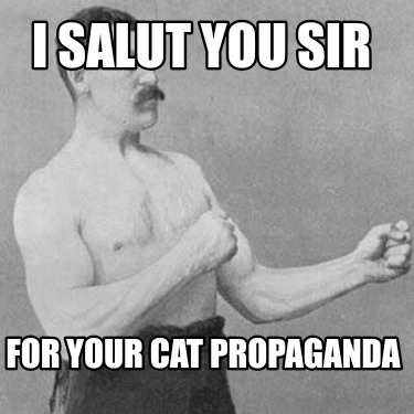 i-salut-you-sir-for-your-cat-propaganda