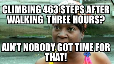 climbing-463-steps-after-walking-three-hours-aint-nobody-got-time-for-that1