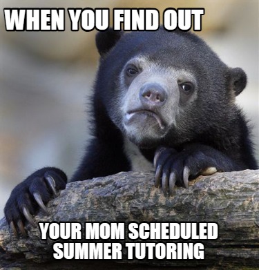 when-you-find-out-your-mom-scheduled-summer-tutoring