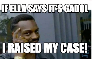 if-ella-says-its-gadol-i-raised-my-case