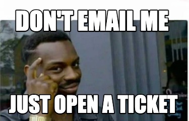 dont-email-me-just-open-a-ticket