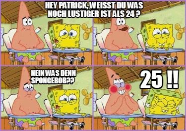 hey-patrick-weit-du-was-noch-lustiger-ist-als-24-nein-was-denn-spongebob-25-