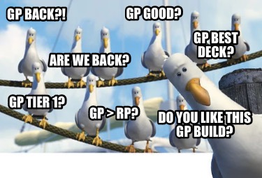 gp-back-are-we-back-gp-good-gp-best-deck-gp-tier-1-gp-rp-do-you-like-this-gp-bui
