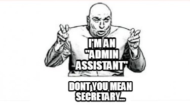 im-an-admin-assistant-dont-you-mean-secretary