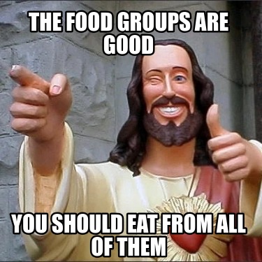 the-food-groups-are-good-you-should-eat-from-all-of-them