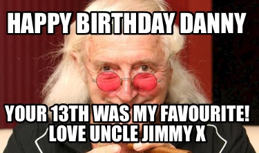 happy-birthday-danny-your-13th-was-my-favourite-love-uncle-jimmy-x