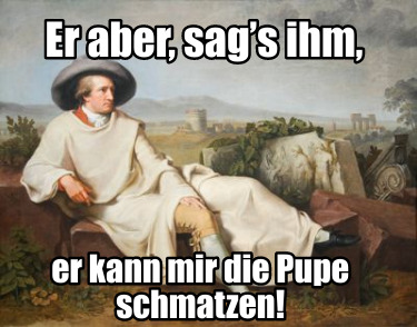 er-aber-sags-ihm-er-kann-mir-die-pupe-schmatzen