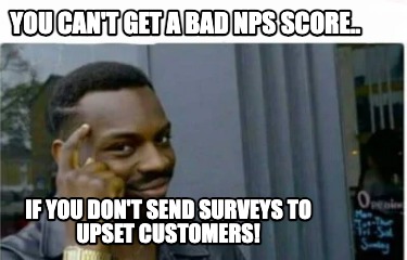 you-cant-get-a-bad-nps-score..-if-you-dont-send-surveys-to-upset-customers