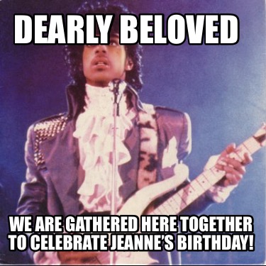 dearly-beloved-we-are-gathered-here-together-to-celebrate-jeannes-birthday