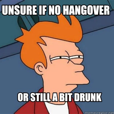 unsure-if-no-hangover-or-still-a-bit-drunk