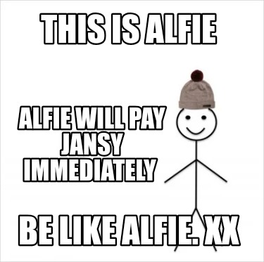 this-is-alfie-be-like-alfie.-xx-alfie-will-pay-jansy-immediately