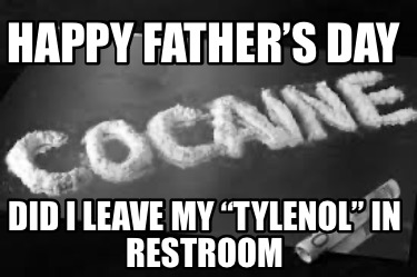 happy-fathers-day-did-i-leave-my-tylenol-in-restroom