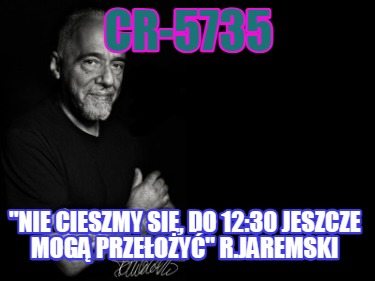 cr-5735-nie-cieszmy-si-do-1230-jeszcze-mog-przeoy-r.jaremski