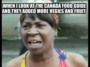 when-i-look-at-the-canada-food-guide-and-they-added-more-vegies-and-fruit