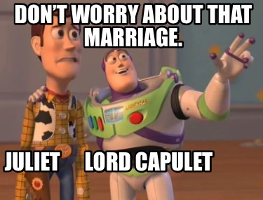 dont-worry-about-that-marriage.-juliet-lord-capulet