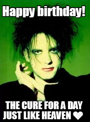 happy-birthday-the-cure-for-a-day-just-like-heaven