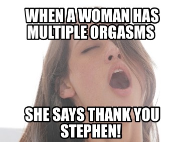 when-a-woman-has-multiple-orgasms-she-says-thank-you-stephen