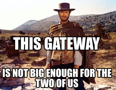 is-not-big-enough-for-the-two-of-us-this-gateway