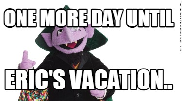 one-more-day-until-erics-vacation