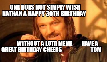 one-does-not-simply-wish-nathan-a-happy-30th-birthday-without-a-lotr-meme-have-a