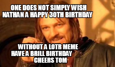 one-does-not-simply-wish-nathan-a-happy-30th-birthday-without-a-lotr-meme-have-a5