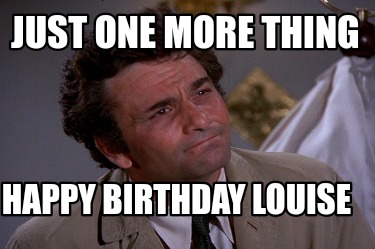 just-one-more-thing-happy-birthday-louise
