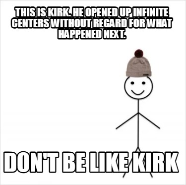 this-is-kirk.-he-opened-up-infinite-centers-without-regard-for-what-happened-nex