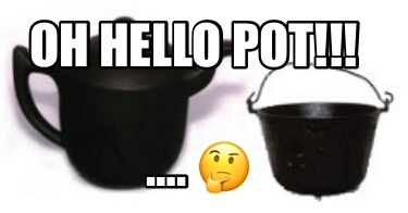 oh-hello-pot-.-